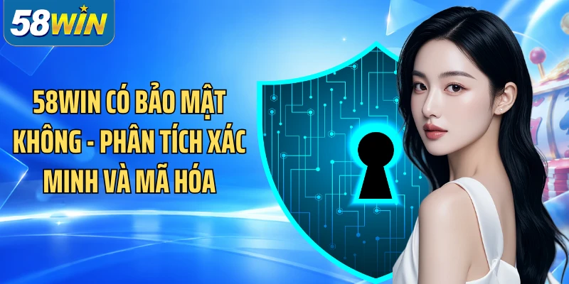 58WIN Có Bảo Mật Không - Phân Tích Xác Minh Và Mã Hóa
