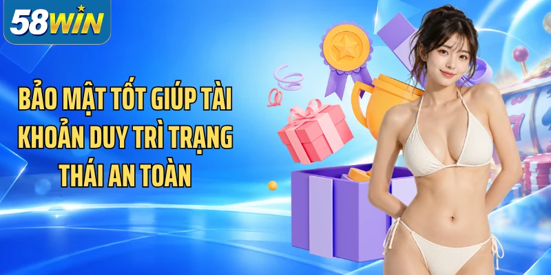 Bảo mật tốt giúp tài khoản duy trì trạng thái an toàn