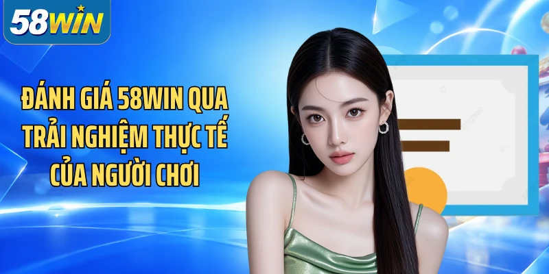 Đánh Giá 58WIN Qua Trải Nghiệm Thực Tế Của Người Chơi
