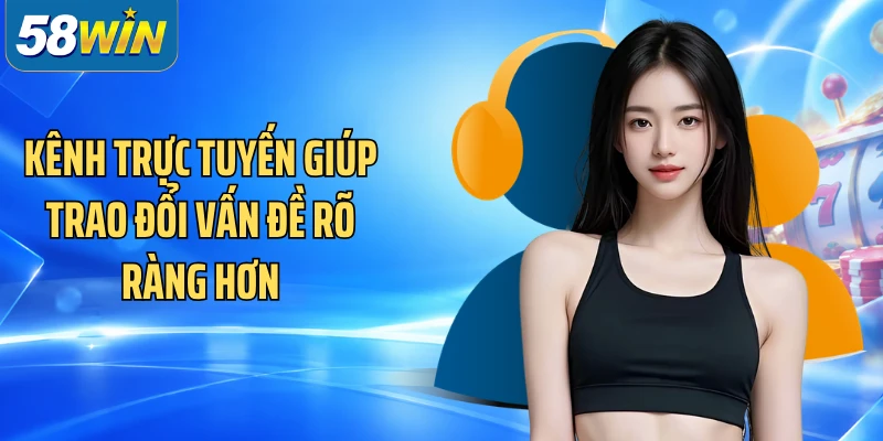 Kênh trực tuyến giúp trao đổi vấn đề rõ ràng hơn